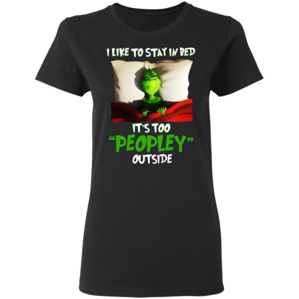 The Grinch I Like To Stay In Bed It’s Too Peopley Outside T-Shirts 3