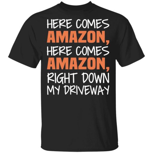 Here Comes Amazon Here Come Amazon Right Down My Driveway T-Shirts 1