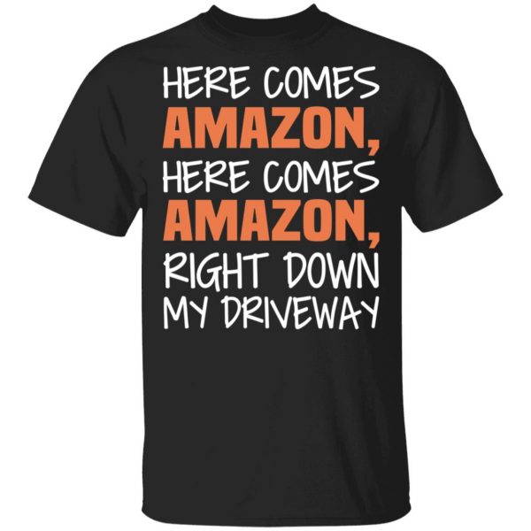 Here Comes Amazon Here Come Amazon Right Down My Driveway T-Shirts 1