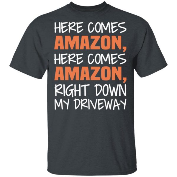 Here Comes Amazon Here Come Amazon Right Down My Driveway T-Shirts 2