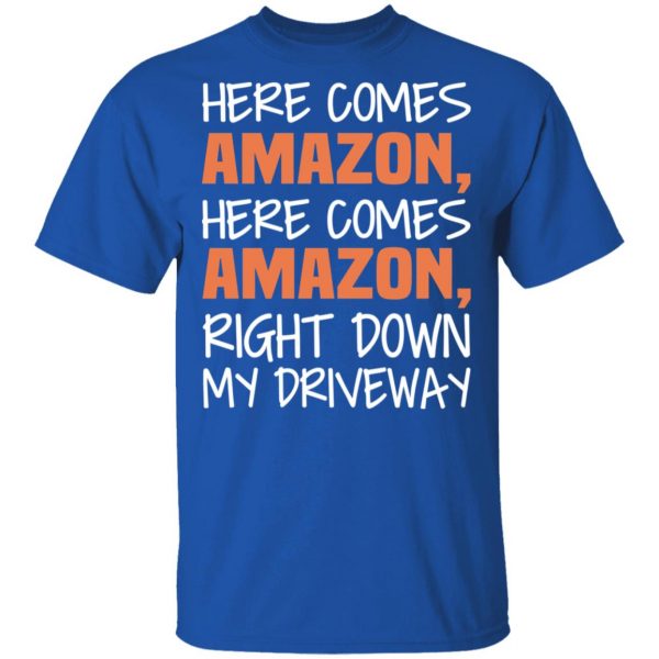 Here Comes Amazon Here Come Amazon Right Down My Driveway T-Shirts 4