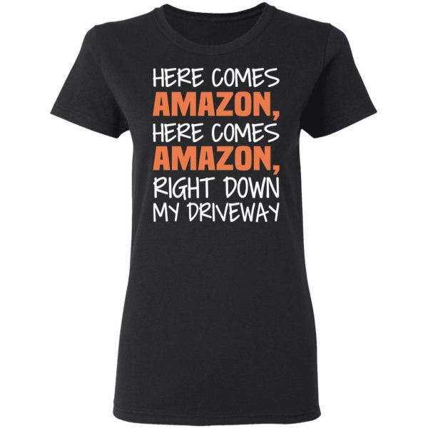 Here Comes Amazon Here Come Amazon Right Down My Driveway T-Shirts 5