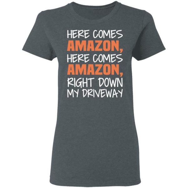 Here Comes Amazon Here Come Amazon Right Down My Driveway T-Shirts 6