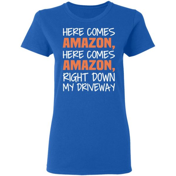 Here Comes Amazon Here Come Amazon Right Down My Driveway T-Shirts 8