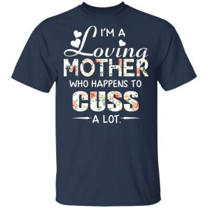 I’m A Loving Mother Who Happens To Cuss A Lot T-Shirts 15