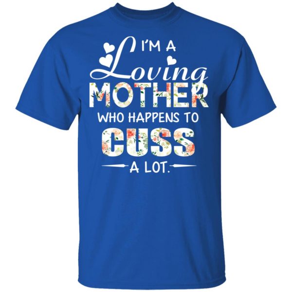 I’m A Loving Mother Who Happens To Cuss A Lot T-Shirts 4