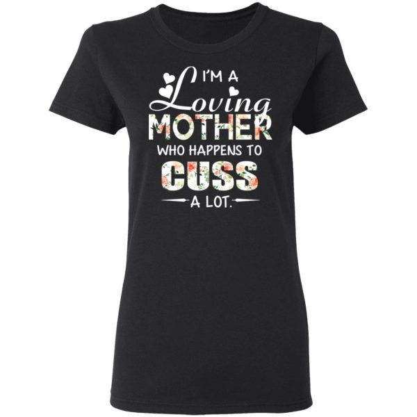 I’m A Loving Mother Who Happens To Cuss A Lot T-Shirts 5