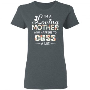I’m A Loving Mother Who Happens To Cuss A Lot T-Shirts 18