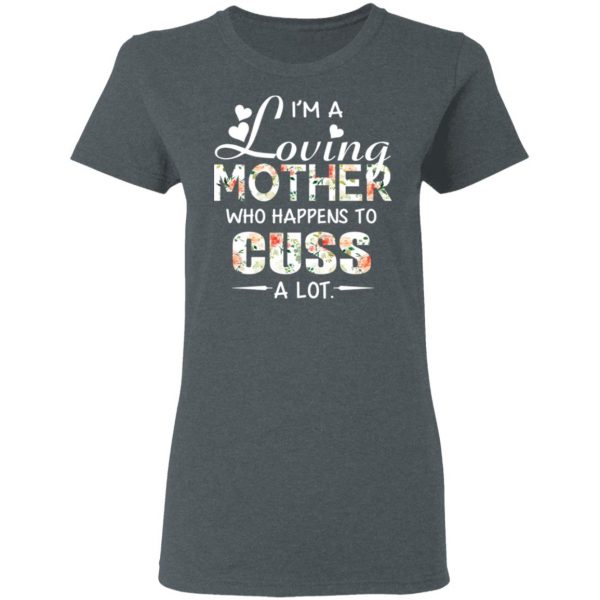 I’m A Loving Mother Who Happens To Cuss A Lot T-Shirts 6