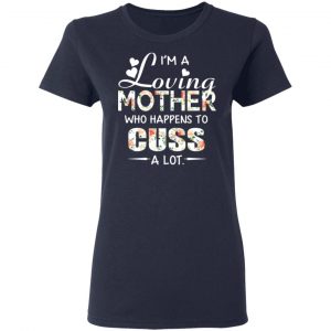 I’m A Loving Mother Who Happens To Cuss A Lot T-Shirts 19