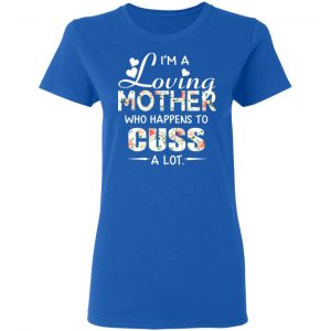I’m A Loving Mother Who Happens To Cuss A Lot T-Shirts 20
