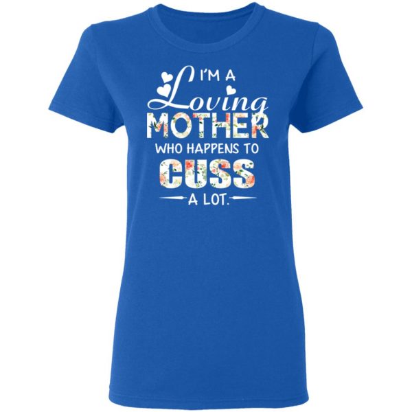 I’m A Loving Mother Who Happens To Cuss A Lot T-Shirts 8