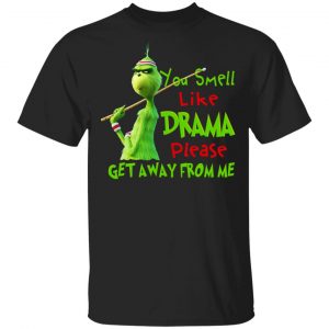 The Grinch You Smell Like Drama Please Get Away From Me T-Shirts Grinch