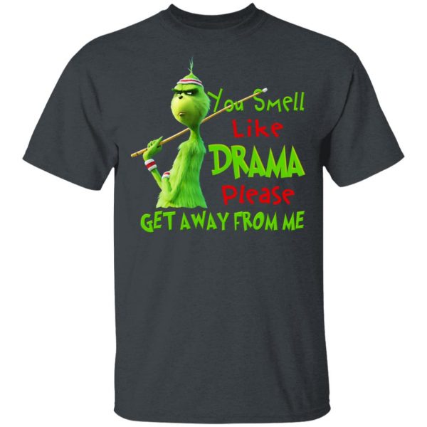 The Grinch You Smell Like Drama Please Get Away From Me T-Shirts Grinch 4