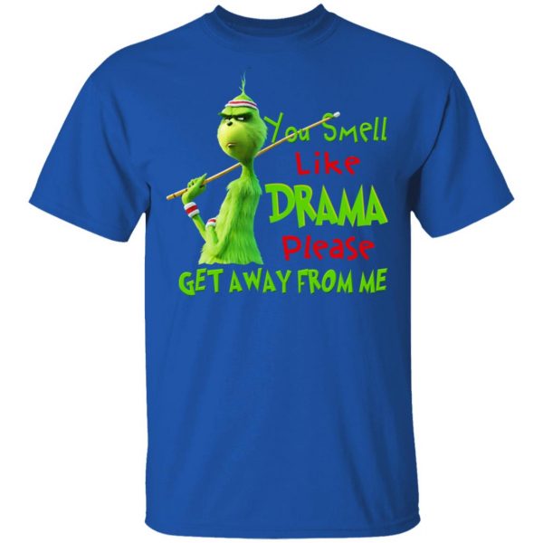 The Grinch You Smell Like Drama Please Get Away From Me T-Shirts Grinch 6