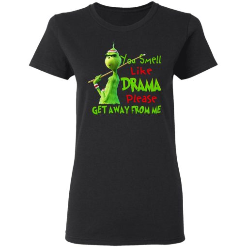 The Grinch You Smell Like Drama Please Get Away From Me T-Shirts 5