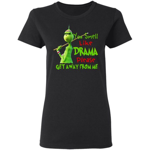 The Grinch You Smell Like Drama Please Get Away From Me T-Shirts Grinch 7