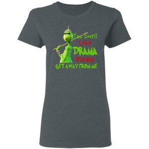The Grinch You Smell Like Drama Please Get Away From Me T-Shirts 18