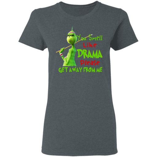 The Grinch You Smell Like Drama Please Get Away From Me T-Shirts 6