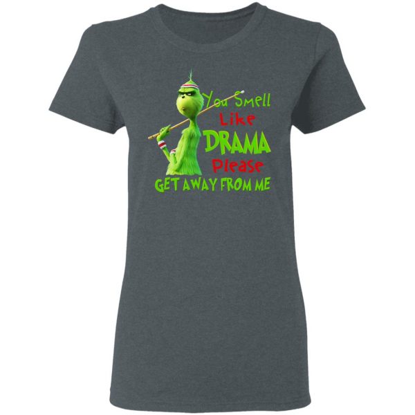 The Grinch You Smell Like Drama Please Get Away From Me T-Shirts Grinch 8