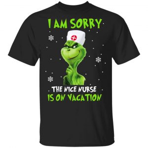 The Grinch I Am Sorry The Nice Nurse Is On Vacation T-Shirts Grinch
