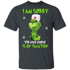 The Grinch I Am Sorry The Nice Nurse Is On Vacation T-Shirts Grinch 2