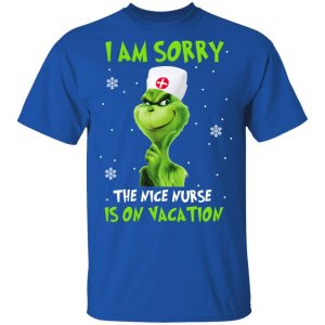 The Grinch I Am Sorry The Nice Nurse Is On Vacation T-Shirts 16