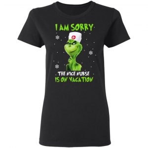 The Grinch I Am Sorry The Nice Nurse Is On Vacation T-Shirts 17