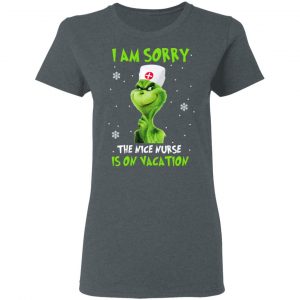 The Grinch I Am Sorry The Nice Nurse Is On Vacation T-Shirts 18
