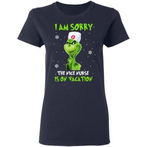 The Grinch I Am Sorry The Nice Nurse Is On Vacation T-Shirts 19