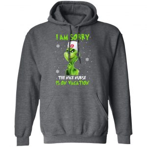 The Grinch I Am Sorry The Nice Nurse Is On Vacation T-Shirts 24