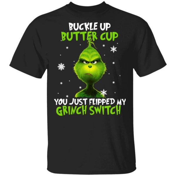 The Grinch Buckle Up Butter Cup You Just Flipped My Grinch Switch T-Shirts 1