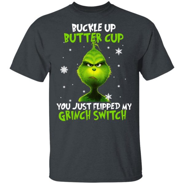 The Grinch Buckle Up Butter Cup You Just Flipped My Grinch Switch T-Shirts 2
