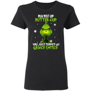 The Grinch Buckle Up Butter Cup You Just Flipped My Grinch Switch T-Shirts 6