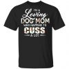 I’m A Loving Dog Mom Who Happens To Cuss A Lot T-Shirts Animals
