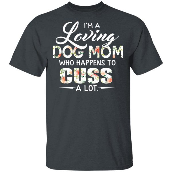 I’m A Loving Dog Mom Who Happens To Cuss A Lot T-Shirts 2