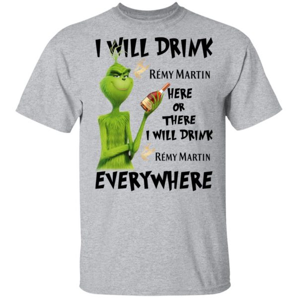 The Grinch I Will Drink Rémy Martin Here Or There I Will Drink Rémy Martin Everywhere T-Shirts 3
