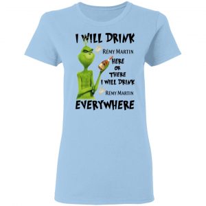The Grinch I Will Drink Rémy Martin Here Or There I Will Drink Rémy Martin Everywhere T-Shirts 15