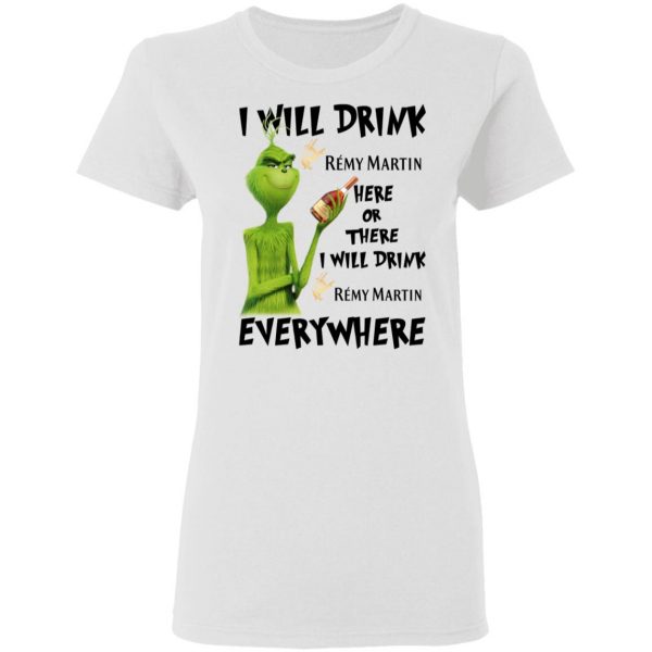 The Grinch I Will Drink Rémy Martin Here Or There I Will Drink Rémy Martin Everywhere T-Shirts 5