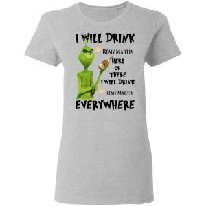 The Grinch I Will Drink Rémy Martin Here Or There I Will Drink Rémy Martin Everywhere T-Shirts 17