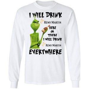 The Grinch I Will Drink Rémy Martin Here Or There I Will Drink Rémy Martin Everywhere T-Shirts 19