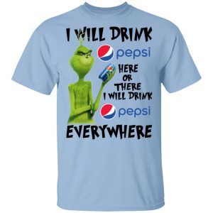 The Grinch I Will Drink Pepsi Here Or There I Will Drink Pepsi Everywhere T-Shirts Grinch