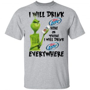 The Grinch I Will Drink Miller Lite Here Or There I Will Drink Miller Lite Everywhere T-Shirts 6