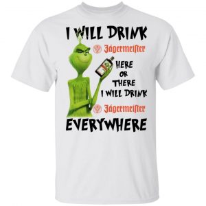 The Grinch I Will Drink Jagermeister Here Or There I Will Drink Jagermeister Everywhere T-Shirts Grinch 2