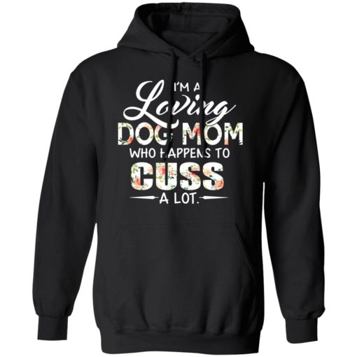 I’m A Loving Dog Mom Who Happens To Cuss A Lot T-Shirts 4