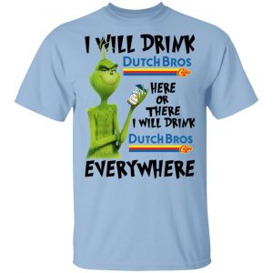The Grinch I Will Drink Dutch Bros. Coffee Here Or There I Will Drink Dutch Bros. Coffee Everywhere T-Shirts Grinch