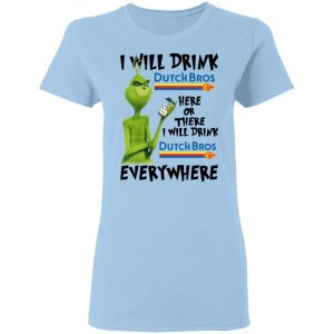 The Grinch I Will Drink Dutch Bros. Coffee Here Or There I Will Drink Dutch Bros. Coffee Everywhere T-Shirts 15
