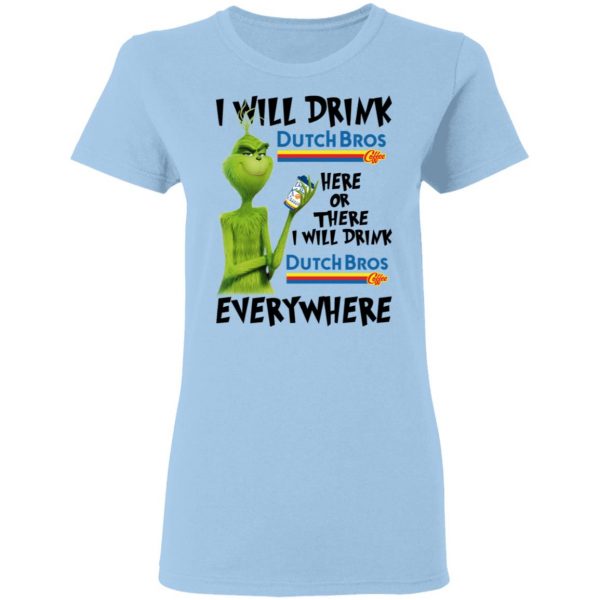 The Grinch I Will Drink Dutch Bros. Coffee Here Or There I Will Drink Dutch Bros. Coffee Everywhere T-Shirts 4