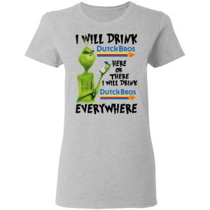 The Grinch I Will Drink Dutch Bros. Coffee Here Or There I Will Drink Dutch Bros. Coffee Everywhere T-Shirts 17
