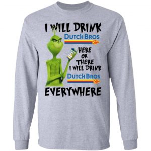 The Grinch I Will Drink Dutch Bros. Coffee Here Or There I Will Drink Dutch Bros. Coffee Everywhere T-Shirts 18